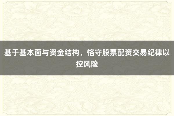 基于基本面与资金结构,恪守股票配资交易纪律以控风险