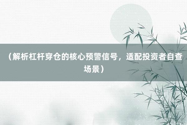 (解析杠杆穿仓的核心预警信号,适配投资者自查场景)