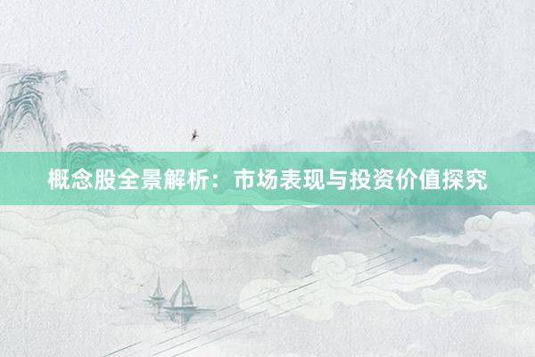 概念股全景解析：市场表现与投资价值探究