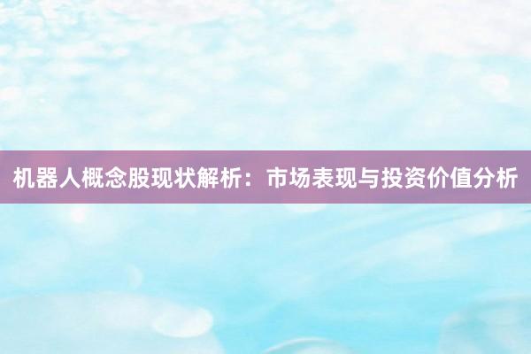 机器人概念股现状解析：市场表现与投资价值分析