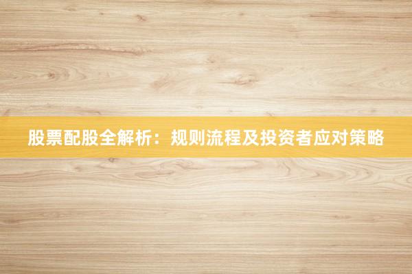 股票配股全解析：规则流程及投资者应对策略