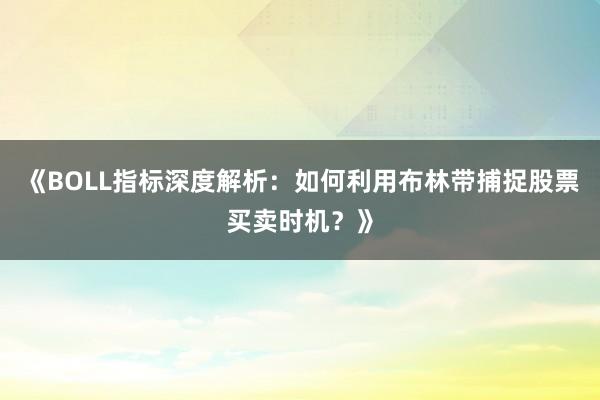 《BOLL指标深度解析：如何利用布林带捕捉股票买卖时机？》