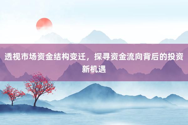 透视市场资金结构变迁，探寻资金流向背后的投资新机遇