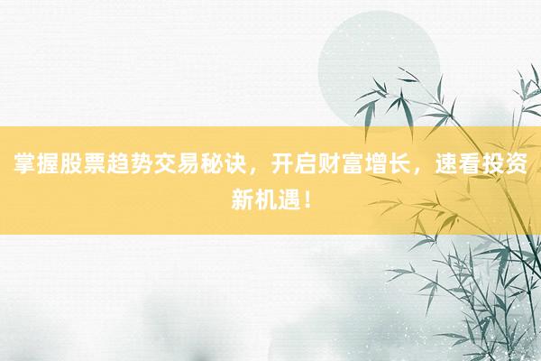 掌握股票趋势交易秘诀，开启财富增长，速看投资新机遇！