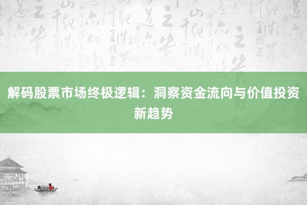 解码股票市场终极逻辑：洞察资金流向与价值投资新趋势