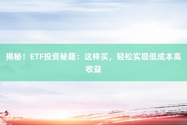 揭秘！ETF投资秘籍：这样买，轻松实现低成本高收益