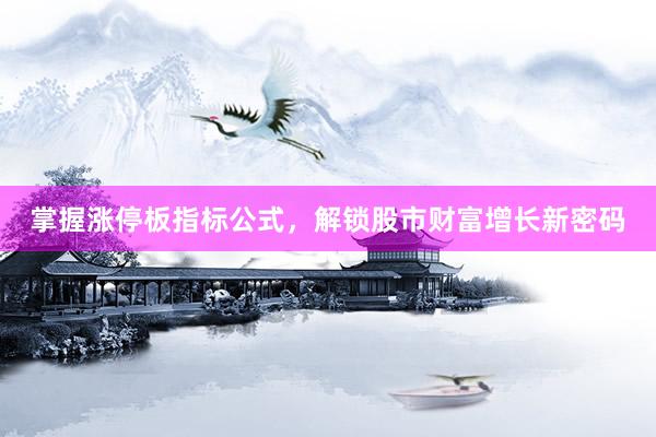 掌握涨停板指标公式,解锁股市财富增长新密码