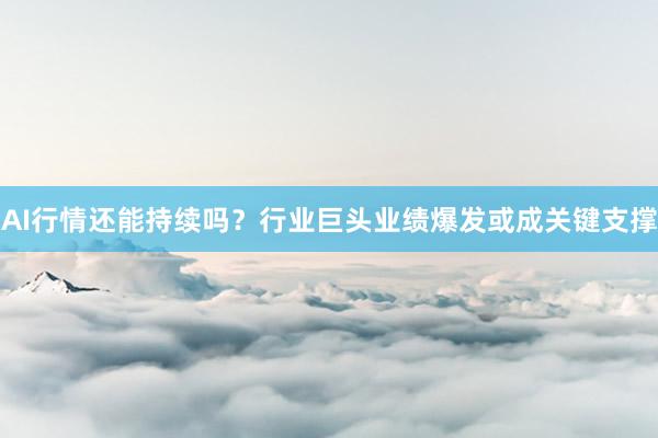 AI行情还能持续吗？行业巨头业绩爆发或成关键支撑