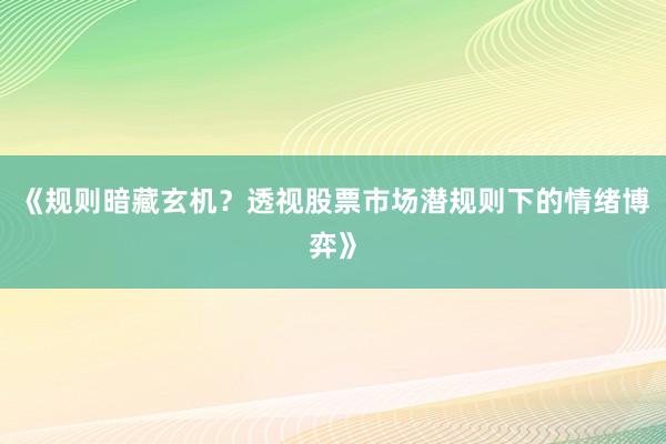 《规则暗藏玄机？透视股票市场潜规则下的情绪博弈》