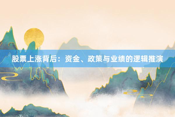 股票上涨背后：资金、政策与业绩的逻辑推演