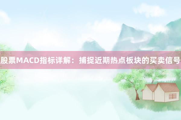 股票MACD指标详解:捕捉近期热点板块的买卖信号