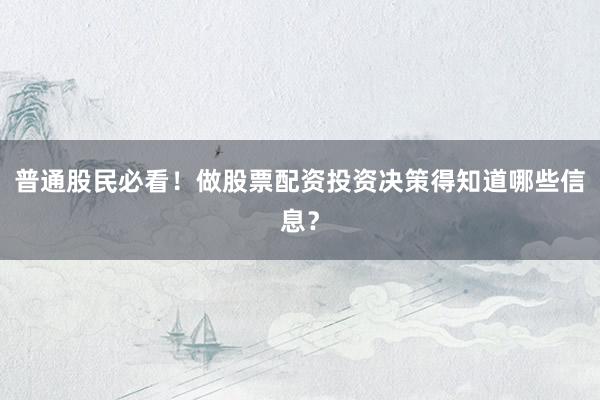 普通股民必看！做股票配资投资决策得知道哪些信息？