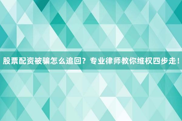 股票配资被骗怎么追回？专业律师教你维权四步走！