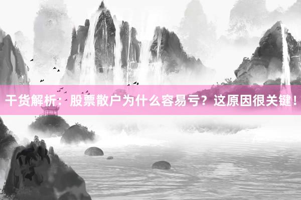 干货解析：股票散户为什么容易亏？这原因很关键！