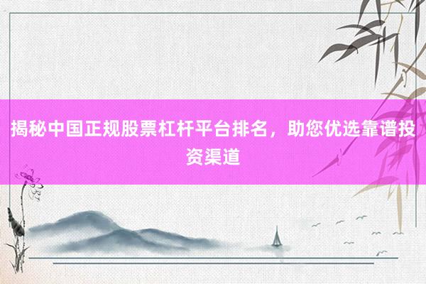 揭秘中国正规股票杠杆平台排名，助您优选靠谱投资渠道