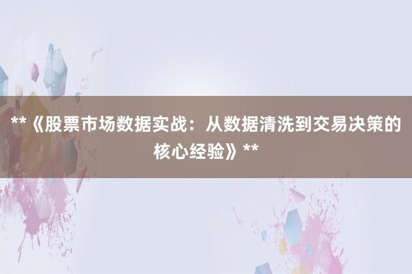 **《股票市场数据实战：从数据清洗到交易决策的核心经验》**