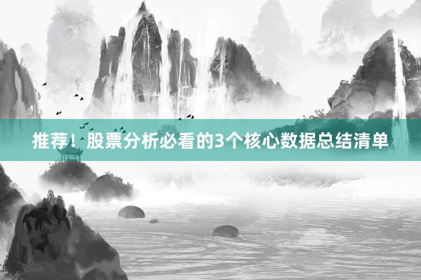 推荐！股票分析必看的3个核心数据总结清单