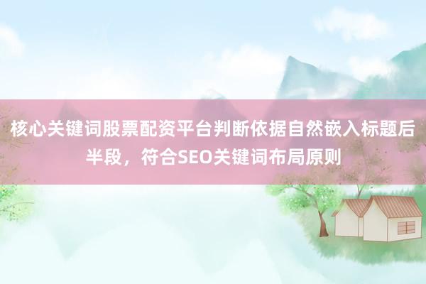 核心关键词股票配资平台判断依据自然嵌入标题后半段，符合SEO关键词布局原则
