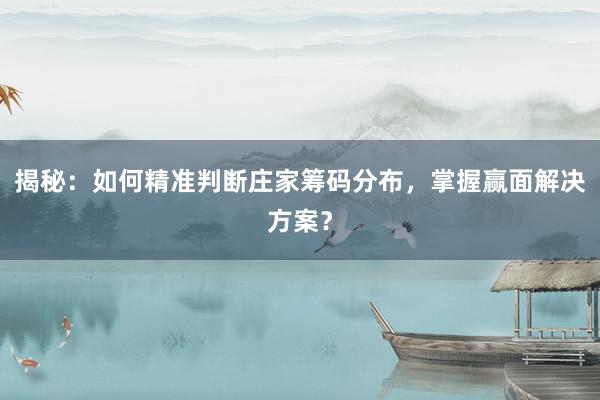 揭秘：如何精准判断庄家筹码分布，掌握赢面解决方案？