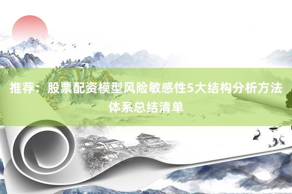 推荐：股票配资模型风险敏感性5大结构分析方法体系总结清单