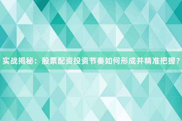 实战揭秘:股票配资投资节奏如何形成并精准把握?