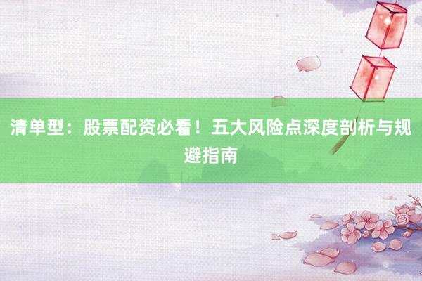清单型：股票配资必看！五大风险点深度剖析与规避指南