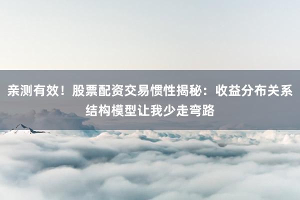 亲测有效！股票配资交易惯性揭秘：收益分布关系结构模型让我少走弯路